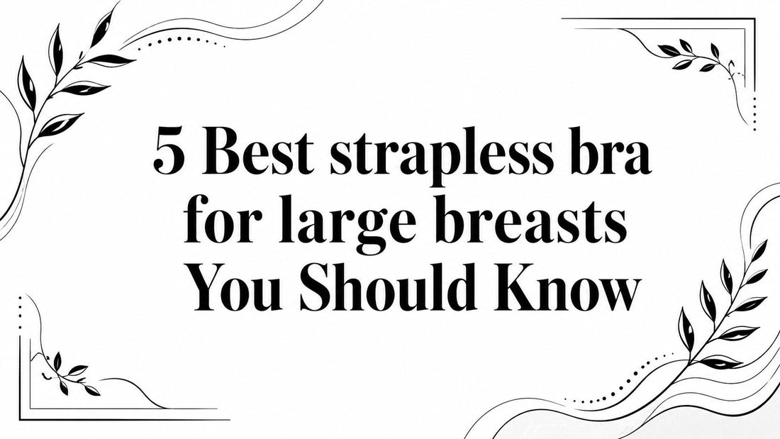 5 Best strapless bra for large breasts You Should Know
